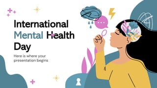 International
Mental Health
Day
Here is where your
presentation begins
 