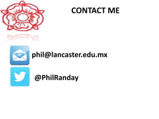 CONTACT ME
phil@lancaster.edu.mx
@PhilRanday
 