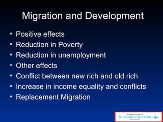 Migration and Development
• Positive effects
• Reduction in Poverty
• Reduction in unemployment
• Other effects
• Conflict between new rich and old rich
• Increase in income equality and conflicts
• Replacement Migration
 