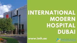 INTERNATIONAL
MODERN
HOSPITAL
DUBAI
www.imh.ae
 