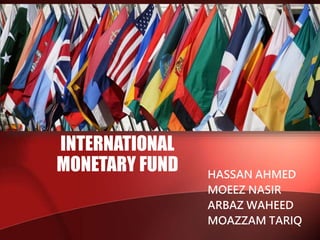 HASSAN AHMED
MOEEZ NASIR
ARBAZ WAHEED
MOAZZAM TARIQ
INTERNATIONAL
MONETARY FUND
 