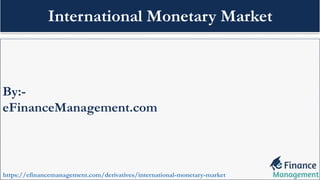 By:-
eFinanceManagement.com
https://efinancemanagement.com/derivatives/international-monetary-market
International Monetary Market
 