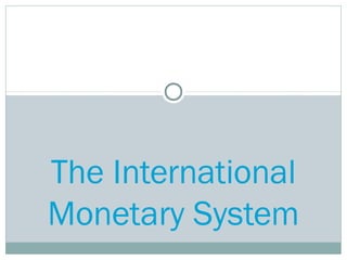 The International
Monetary System

 