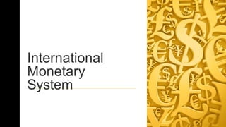 International
Monetary
System
 