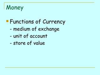 Money


Functions of Currency
- medium of exchange
- unit of account
- store of value

 