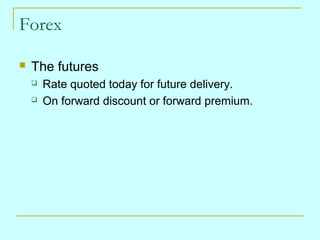 Forex


The futures



Rate quoted today for future delivery.
On forward discount or forward premium.

 