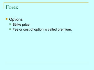 Forex


Options



Strike price
Fee or cost of option is called premium.

 