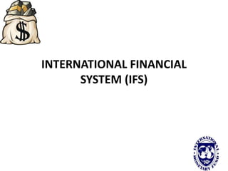 INTERNATIONAL FINANCIAL
SYSTEM (IFS)
 