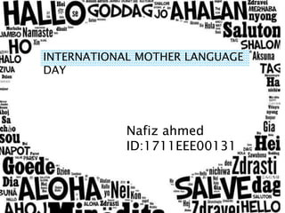 Nafiz ahmed
ID:1711EEE00131
INTERNATIONAL MOTHER LANGUAGE
DAY
 