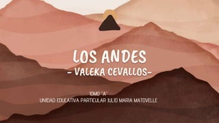LOS ANDES
- VALEKA CEVALLOS-
10MO “A”
UNIDAD EDUCATIVA PARTICULAR JULIO MARIA MATOVELLE
 