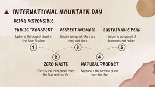 INTERNATIONAL MOUNTAIN DAY
BEING RESPONSIBLE
1
PUBLIC TRANSPORT
Jupiter is the biggest planet in
the Solar System
3
RESPEC...