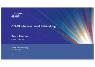 GÉANT – International Networking
Bram Peeters
CNOO GÉANT
Public
SURF Netwerkdag
June 20th 2023
 