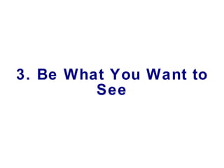 3. Be What You Want to See 