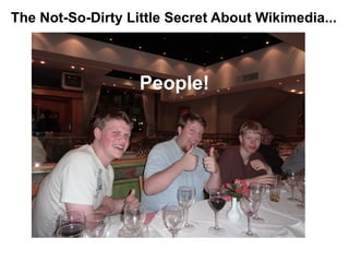 The Not-So-Dirty Little Secret About Wikimedia... People! 