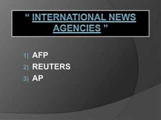 1) AFP
2) REUTERS
3) AP
 