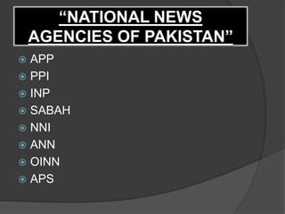 “NATIONAL NEWS
AGENCIES OF PAKISTAN”
 APP
 PPI
 INP
 SABAH
 NNI
 ANN
 OINN
 APS
 