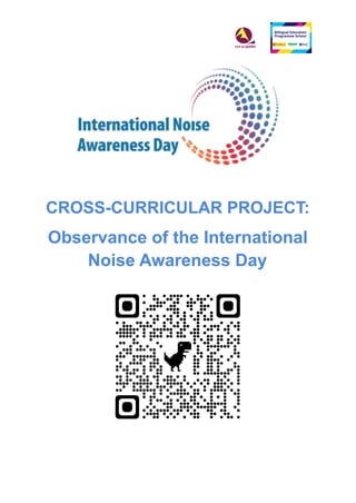 CROSS-CURRICULAR PROJECT:
Observance of the International
Noise Awareness Day
 
