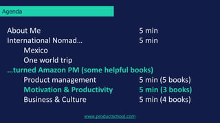 Agenda
www.productschool.com
About Me 5 min
International Nomad… 5 min
Mexico
One world trip
…turned Amazon PM (some helpf...