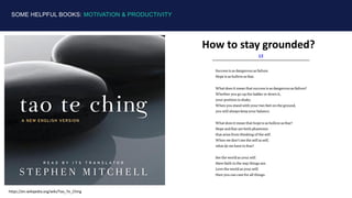SOME HELPFUL BOOKS: MOTIVATION & PRODUCTIVITY
https://en.wikipedia.org/wiki/Tao_Te_Ching
How to stay grounded?
 