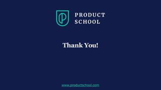 Thank You!
www.productschool.com
 