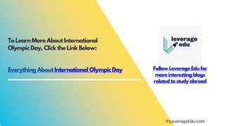 To Learn More About International
Olympic Day, Click the Link Below:
Everything About International Olympic Day Follow Leverage Edu for
more interesting blogs
related to study abroad
 