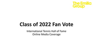 Class of 2022 Fan Vote
International Tennis Hall of Fame
Online Media Coverage
 