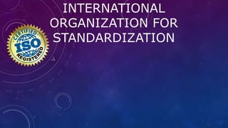 INTERNATIONAL
ORGANIZATION FOR
STANDARDIZATION
 