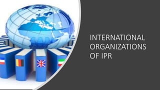 INTERNATIONAL
ORGANIZATIONS
OF IPR
 
