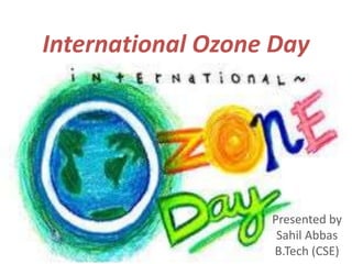 International Ozone Day
Presented by
Sahil Abbas
B.Tech (CSE)
 