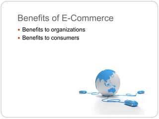 Benefits of E-Commerce
 Benefits to organizations
 Benefits to consumers
 