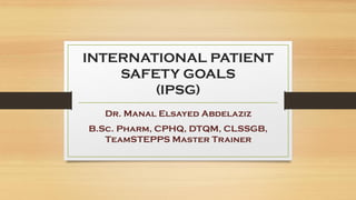 INTERNATIONAL PATIENT
SAFETY GOALS
(IPSG)
 