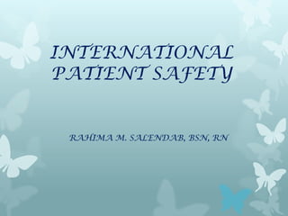 INTERNATIONAL
PATIENT SAFETY


 RAHIMA M. SALENDAB, BSN, RN
 
