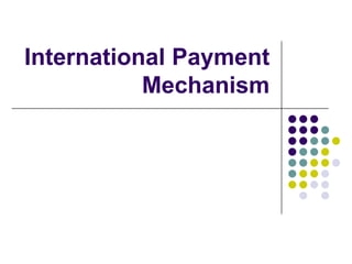 International Payment
Mechanism

 