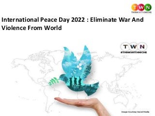 International Peace Day 2022 : Eliminate War And
Violence From World
 
