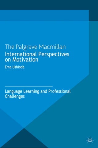 International Perspectives
on Motivation
Language Learning and Professional
Challenges
Ema Ushioda
International Perspectives
on Motivation
Language Learning and Professional
Challenges
Ema Ushioda
 