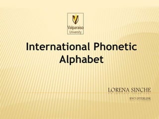 LORENA SINCHE
RW5 INTERLINK
International Phonetic
Alphabet
 