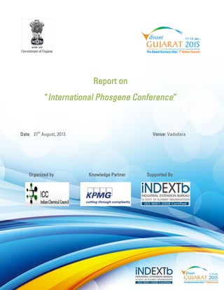 Report on 
“International Phosgene Conference” 
Date: 27th August, 2013 Venue: Vadodara 
Organized by Knowledge Partner Supported By 
 