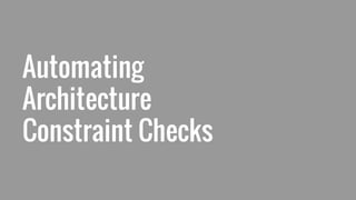 Automating
Architecture
Constraint Checks
 