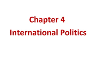 Chapter 4
International Politics
 