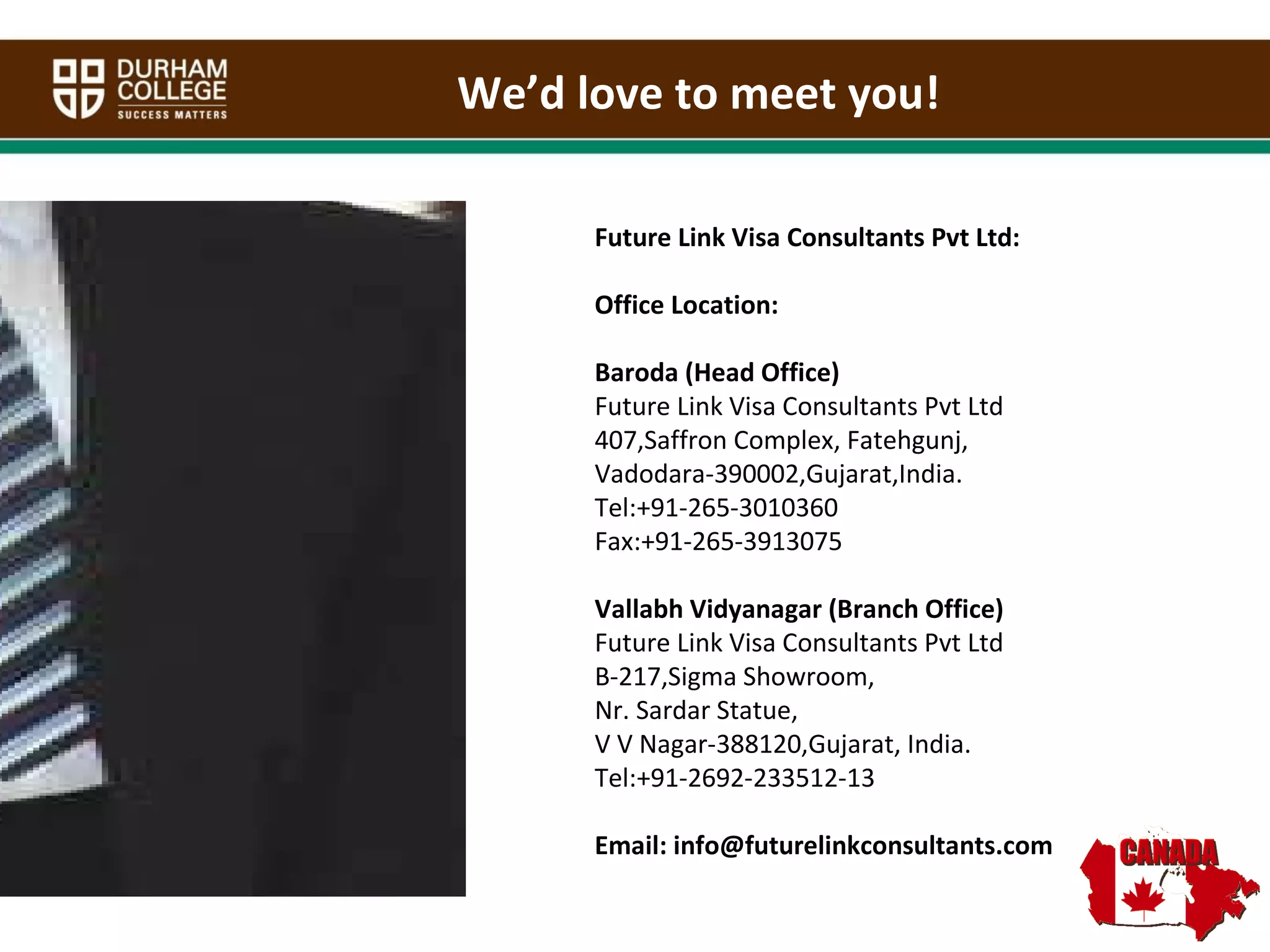 Future Link Visa Consultants Pvt Ltd: Office Location: Baroda (Head Office) Future Link Visa Consultants Pvt Ltd 407,Saffron Complex, Fatehgunj, Vadodara-390002,Gujarat,India. Tel:+91-265-3010360 Fax:+91-265-3913075 Vallabh Vidyanagar (Branch Office) Future Link Visa Consultants Pvt Ltd B-217,Sigma Showroom, Nr. Sardar Statue, V V Nagar-388120,Gujarat, India. Tel:+91-2692-233512-13 Email: info@futurelinkconsultants.com We’d love to meet you! 