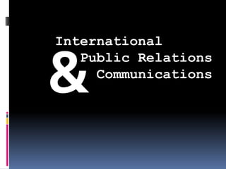 International
Public Relations
Communications
&
 