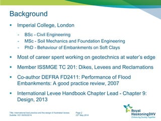 Title: International best practice and the design of Australian levees
Subtitle: V01 05/05/2014
Page 2
23rd May 2014
Backg...