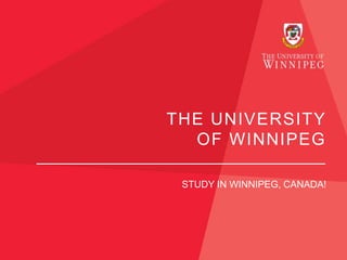 THE UNIVERSITY
OF WINNIPEG
STUDY IN WINNIPEG, CANADA!
 