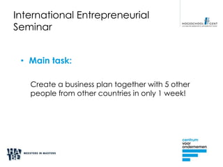 International Entrepreneurial
Seminar


 • Main task:

   Create a business plan together with 5 other
   people from other countries in only 1 week!
 
