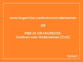 www.hogent.be/centrumvoorondernemen

                OR

        FIND US ON FACEBOOK:
   Centrum voor Ondernemen (CvO)
 