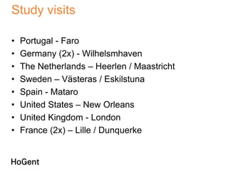 Study visits

•   Portugal - Faro
•   Germany (2x) - Wilhelsmhaven
•   The Netherlands – Heerlen / Maastricht
•   Sweden – Västeras / Eskilstuna
•   Spain - Mataro
•   United States – New Orleans
•   United Kingdom - London
•   France (2x) – Lille / Dunquerke
 