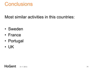 Conclusions

Most similar activities in this countries:

•   Sweden
•   France
•   Portugal
•   UK



          31-1-2013                          79
 