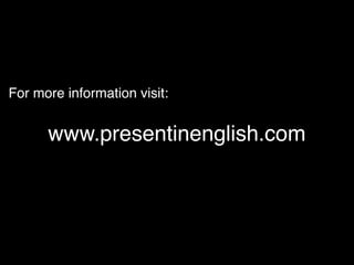 For more information visit:


      www.presentinenglish.com
 