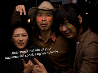 that not all your
   Un  derstand        English  natively
    ience wi ll speak
aud
 