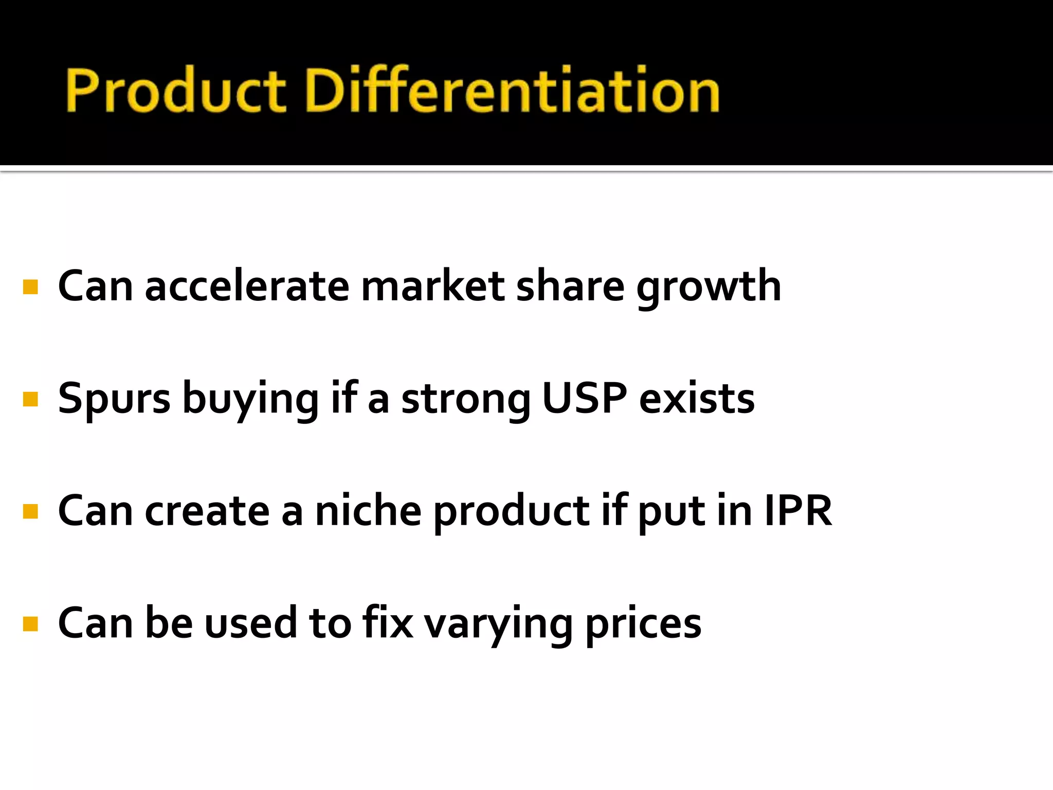 Product DifferentiationCan accelerate market share growthSpurs buying if a strong USP existsCan create a niche product if put in IPRCan be used to fix varying prices